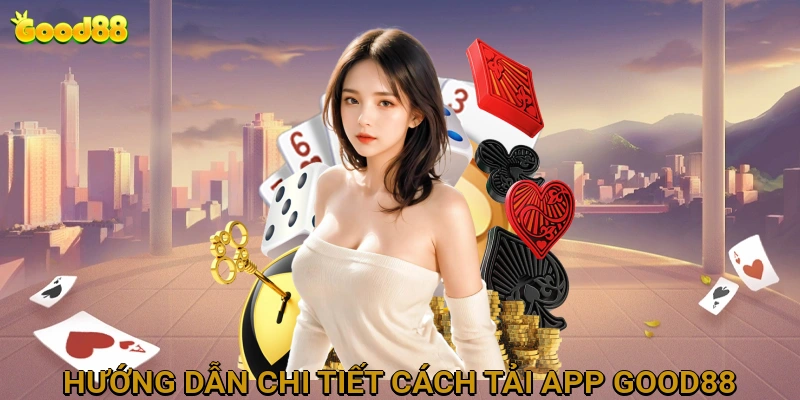 Hướng Dẫn Chi Tiết Cách Tải App GOOD88 Cho Điện Thoại