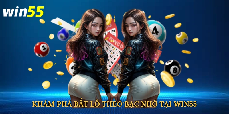 Khám phá bắt lô theo bạc nhớ tại Win55
