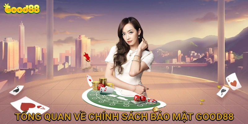 Giới Thiệu Tổng Quan Về Chính Sách Bảo Mật Tại GOOD88