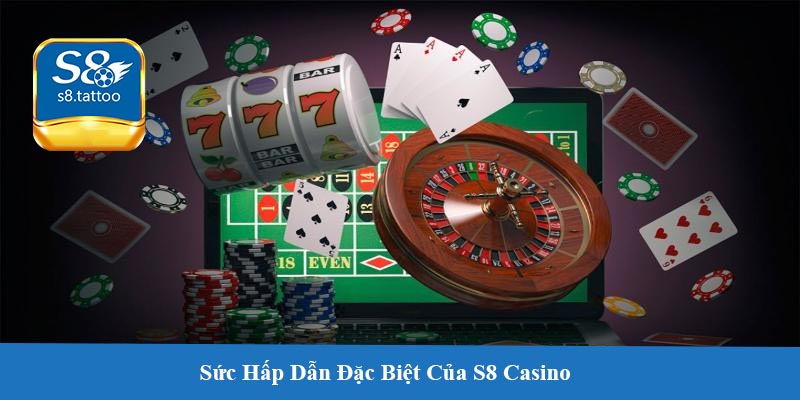 Sức Hấp Dẫn Đặc Biệt Của S8 Casino - Nền Tảng Cá Cược Trực Tuyến Đáng Tin Cậy