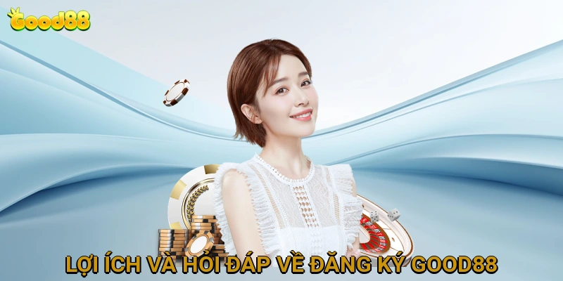 loi-ich-va-hoi-dap-ve-dang-ky-good88