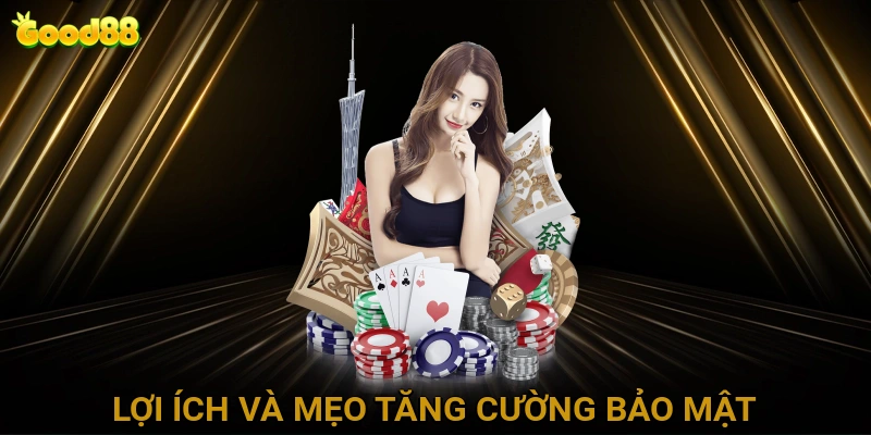 Lợi Ích Và Mẹo Tăng Cường Bảo Mật Khi Đăng Nhập GOOD88