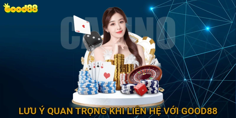 Lưu Ý Quan Trọng Khi Liên Hệ Với GOOD88 Để Được Hỗ Trợ Tốt Nhất