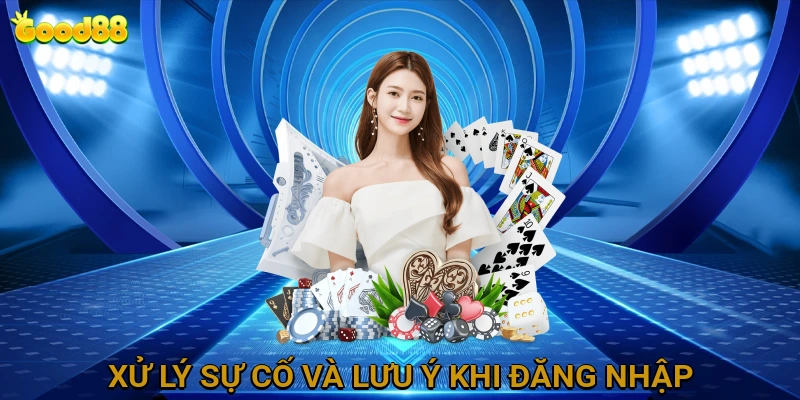 Xử Lý Sự Cố Và Lưu Ý Khi Đăng Nhập GOOD88